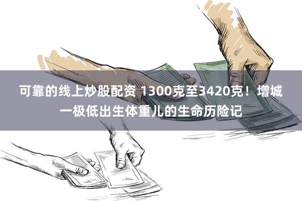 可靠的线上炒股配资 1300克至3420克！增城一极低出生体重儿的生命历险记